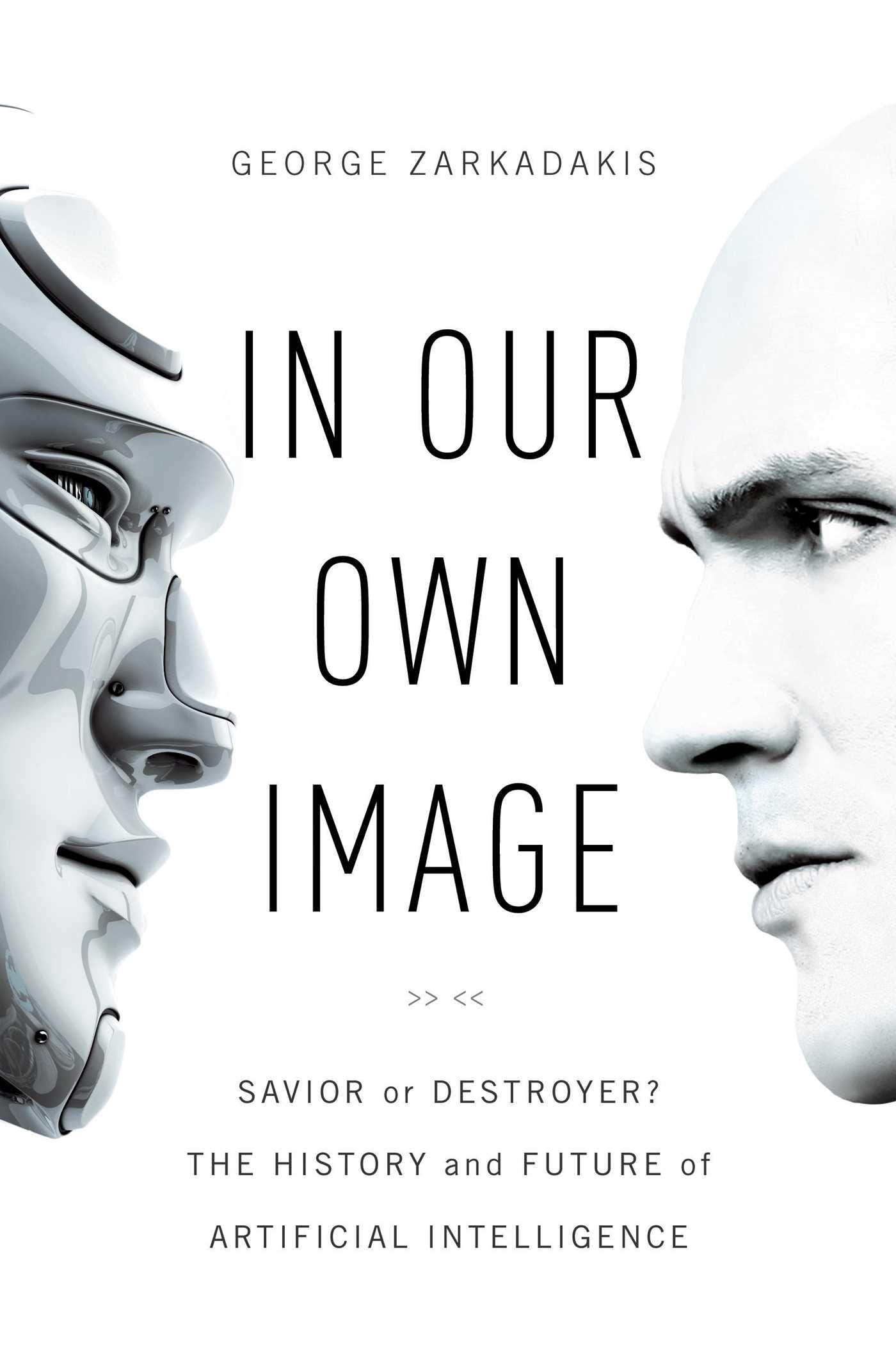 In Our Own Image: Savior or Destroyer? The History and Future of Artificial Intelligence book