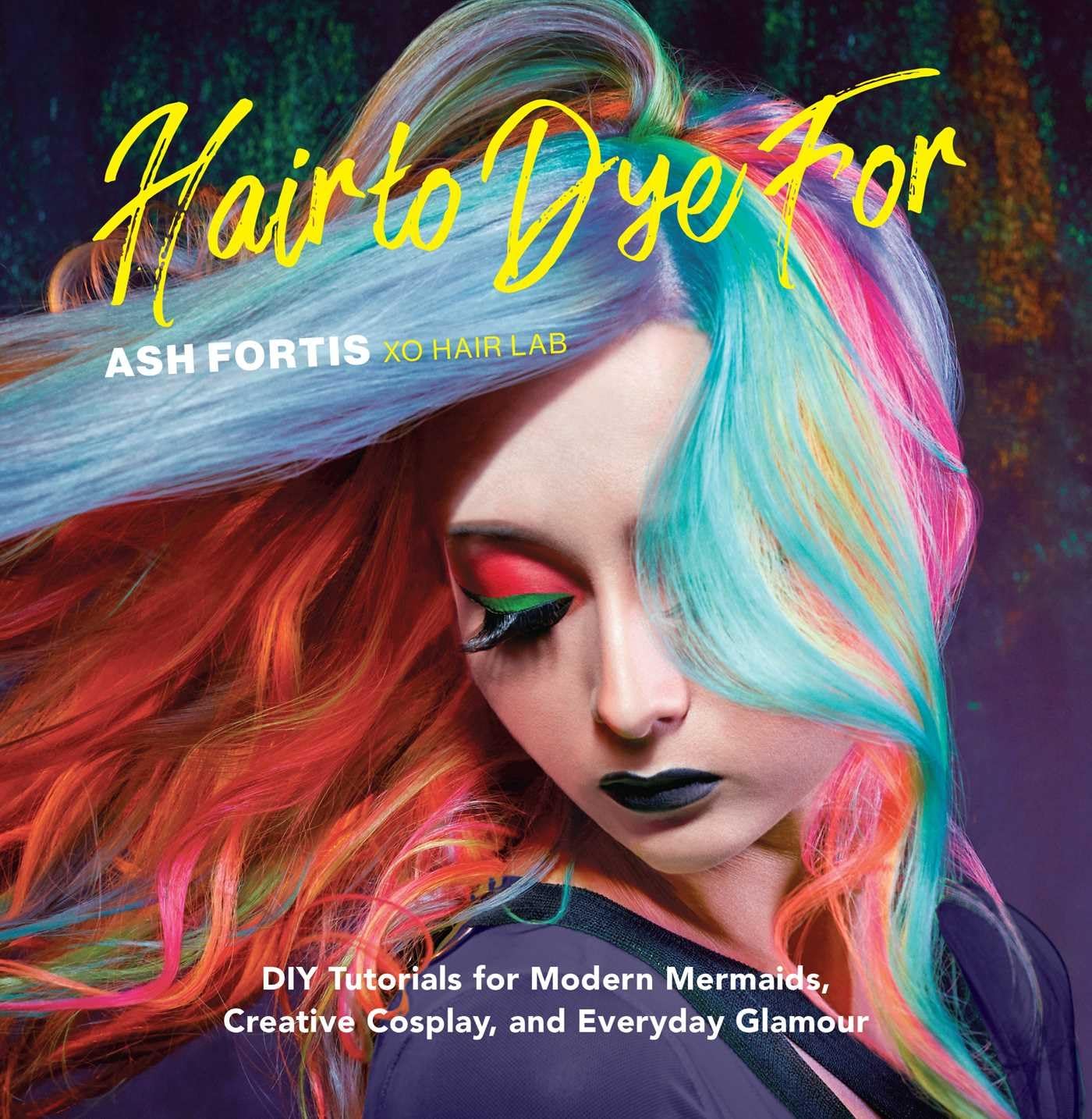 Hair to Dye for: DIY Tutorials for Modern Mermaids, Creative Cosplay, and Everyday Glamour Hobbies & Crafts