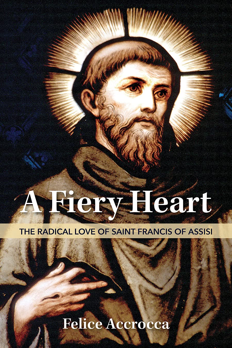 A Fiery Heart: The Radical Love of Saint Francis of Assisi book