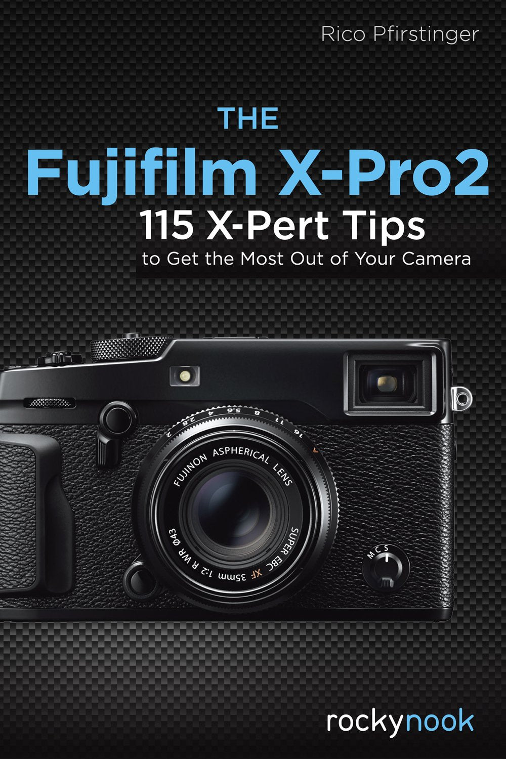 The Fujifilm X-Pro2: 115 X-Pert Tips to Get the Most Out of Your Camera book