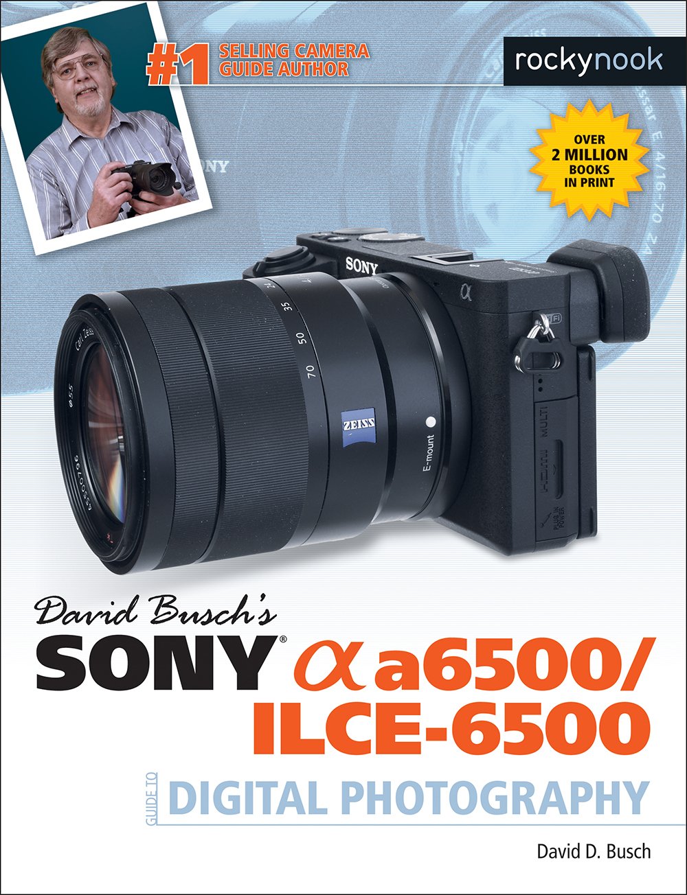 David Busch's Sony Alpha A6500/ILCE-6500 Guide to Digital Photography Photography