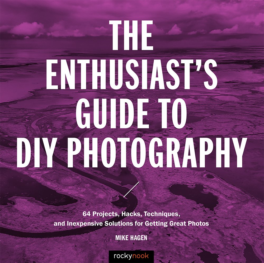 The Enthusiast's Guide to DIY Photography: 50 Projects, Hacks, Techniques, and Inexpensive Solutions for Getting Great Photos: 64 Projects, Hacks, ... Solutions for Getting Great Photos Social Sciences