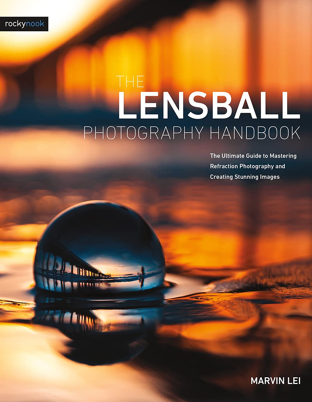 The Lensball Photography Handbook: The Ultimate Guide to Mastering Refraction Photography and Creating Stunning Images Photography