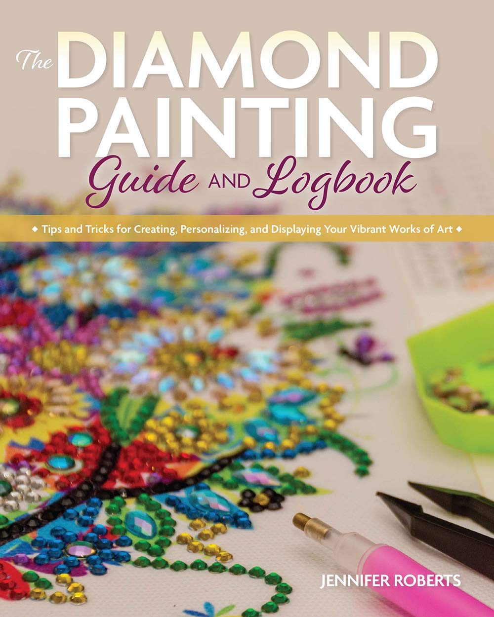 The Diamond Painting Guide and Logbook: Tips and Tricks for Creating, Personalizing, and Displaying Your Vibrant Works of Art Photography