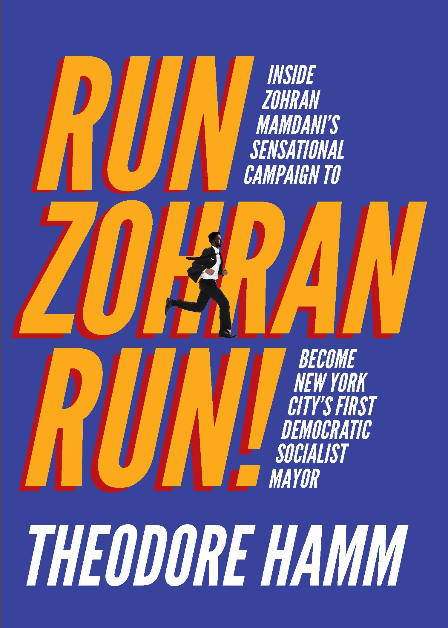 Run Zohran Run!: Inside Zohran Mamdani's Sensational Campaign to Become New York City's First Democratic Socialist Mayor Social Sciences