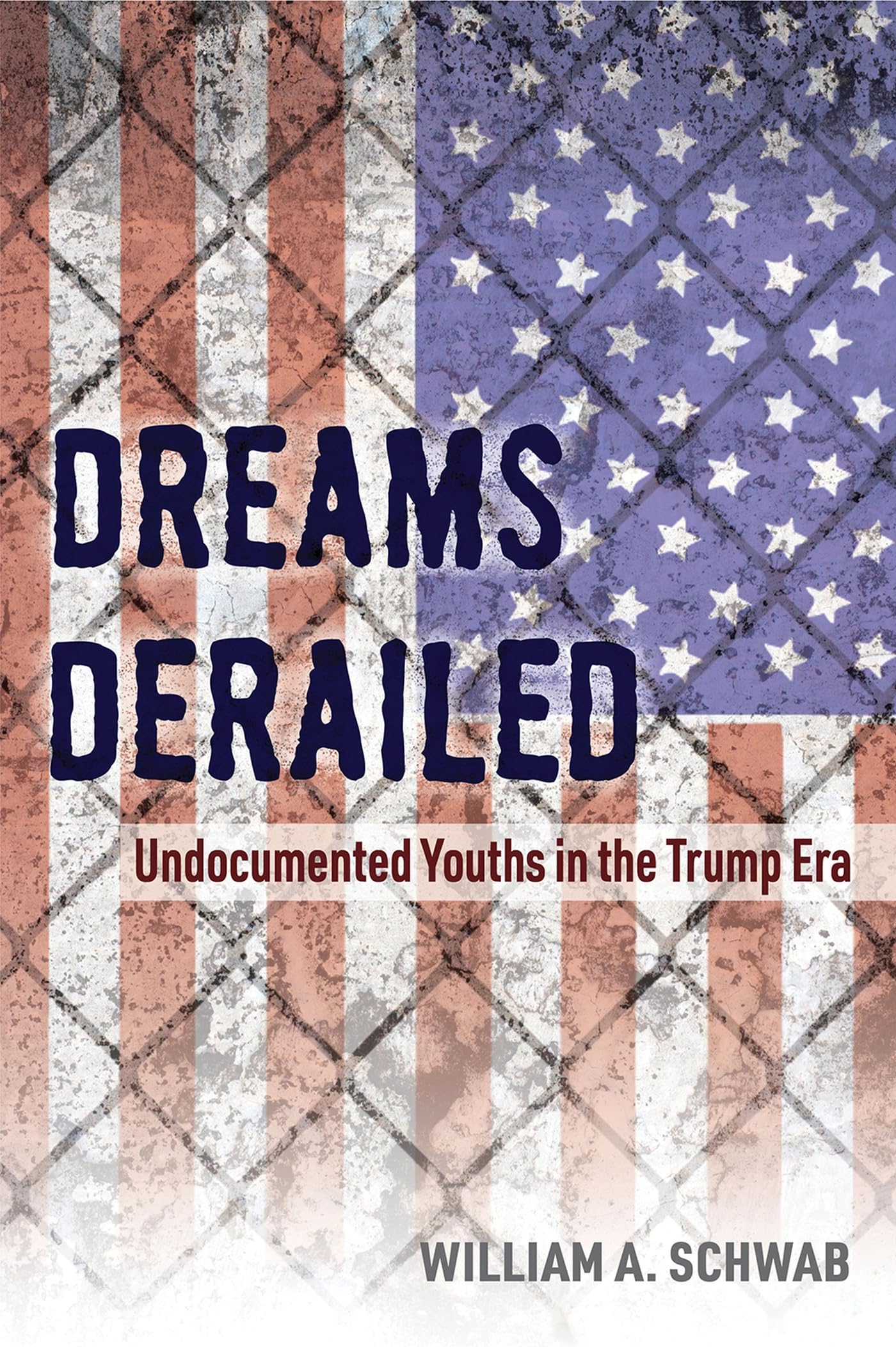 Dreams Derailed: Undocumented Youths in the Trump Era book