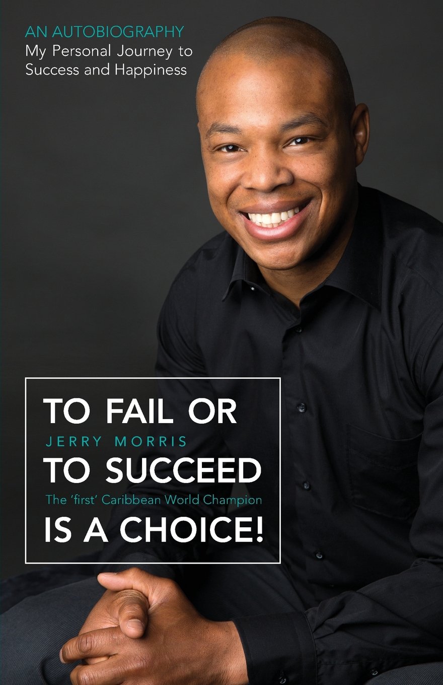 To Fail or to Succeed Is a Choice!: The 'First' Caribbean World Champion book