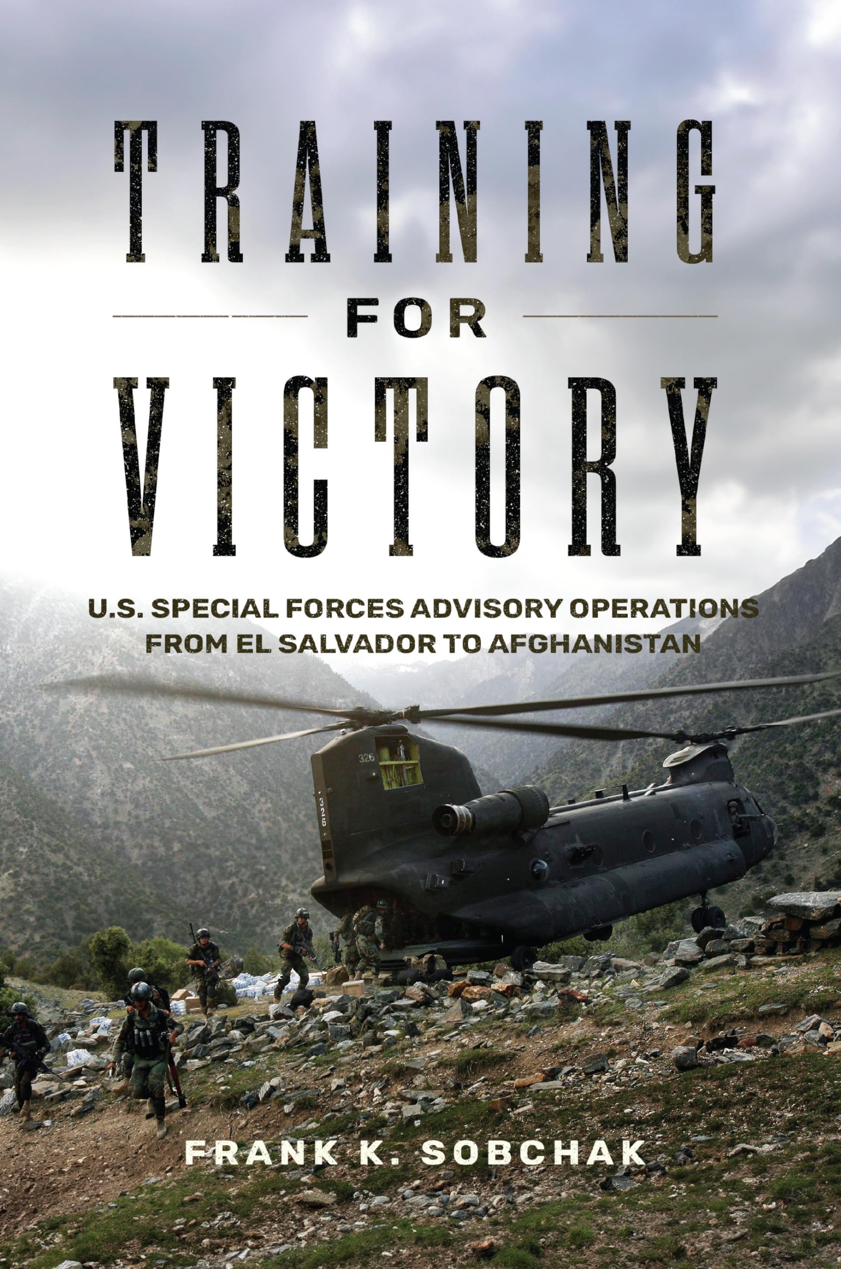 Training for Victory: U.S. Special Forces Advisory Operations from El Salvador to Afghanistan (Transforming War) Social Sciences