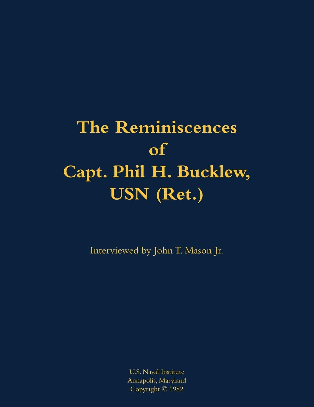 The Reminiscences of Capt. Phil H. Bucklew, USN (Ret.) Memories