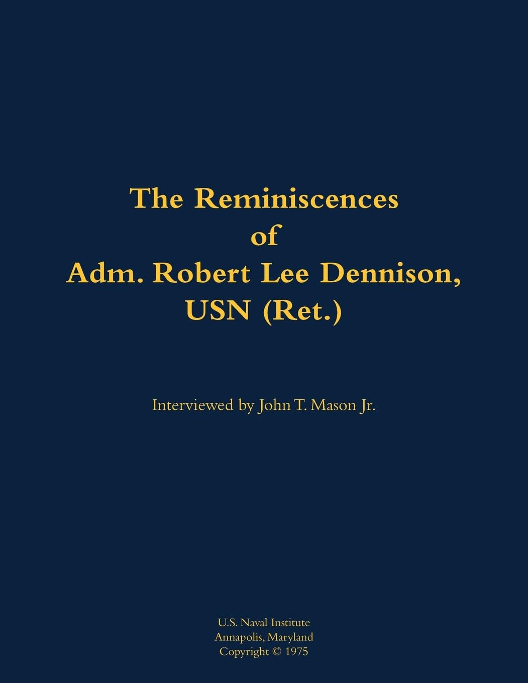 The Reminiscences of Adm. Robert Lee Dennison, USN (Ret.) Memories