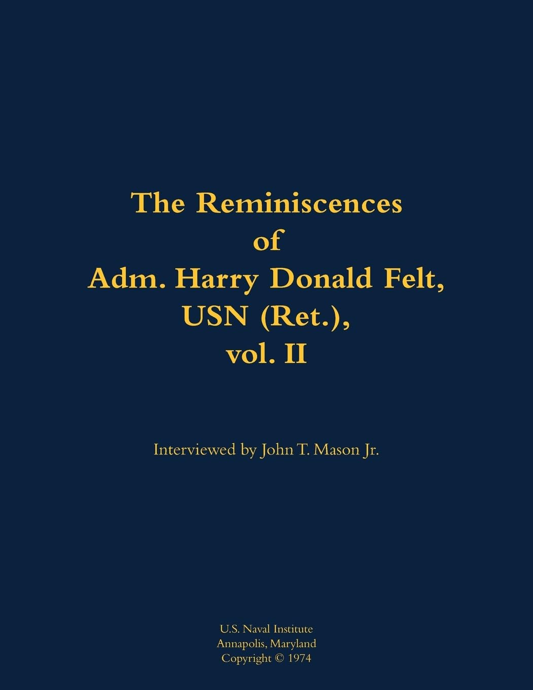 The Reminiscences of Adm. Harry Donald Felt, USN (Ret.), vol. II Memories