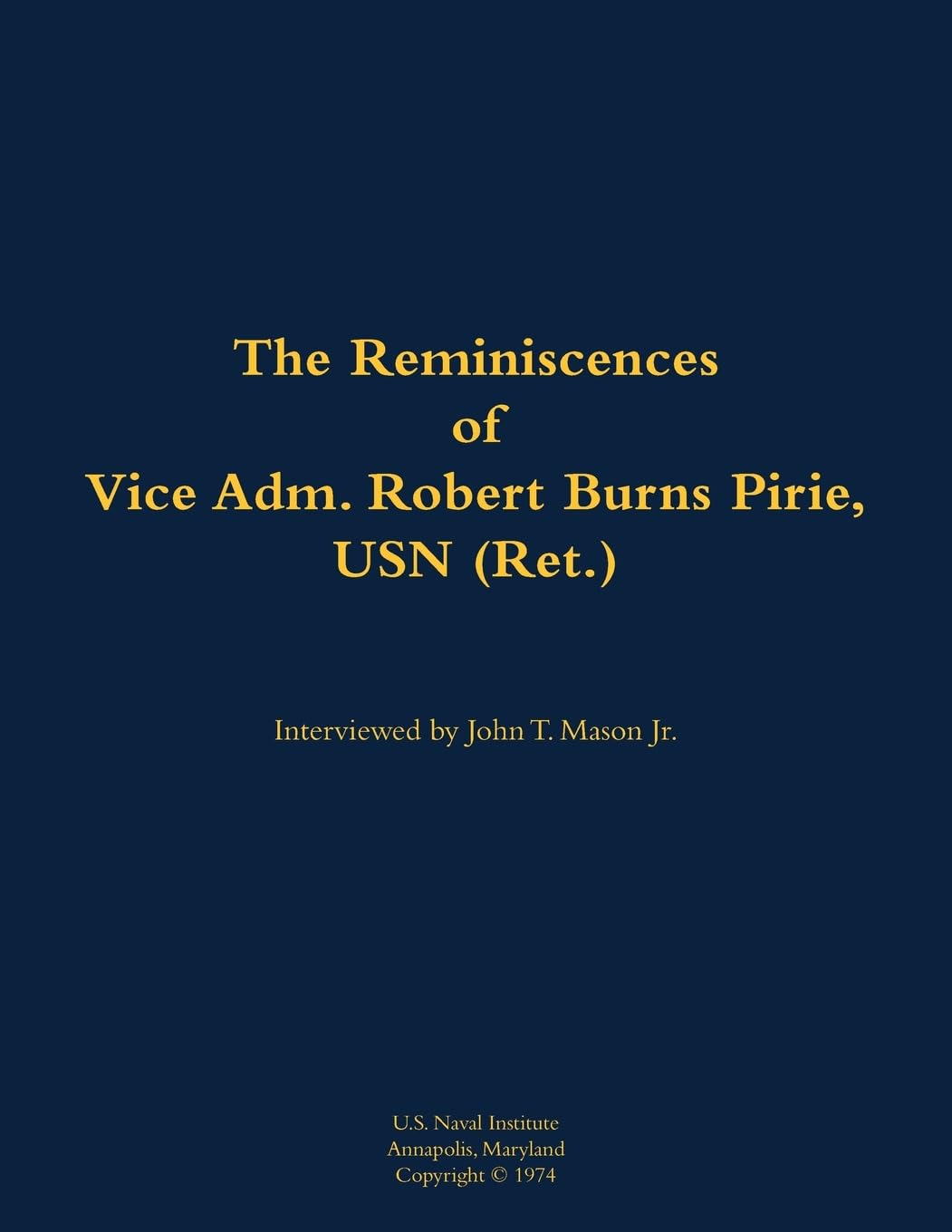 The Reminiscences of Vice Adm. Robert Burns Pirie, USN (Ret.) Memories