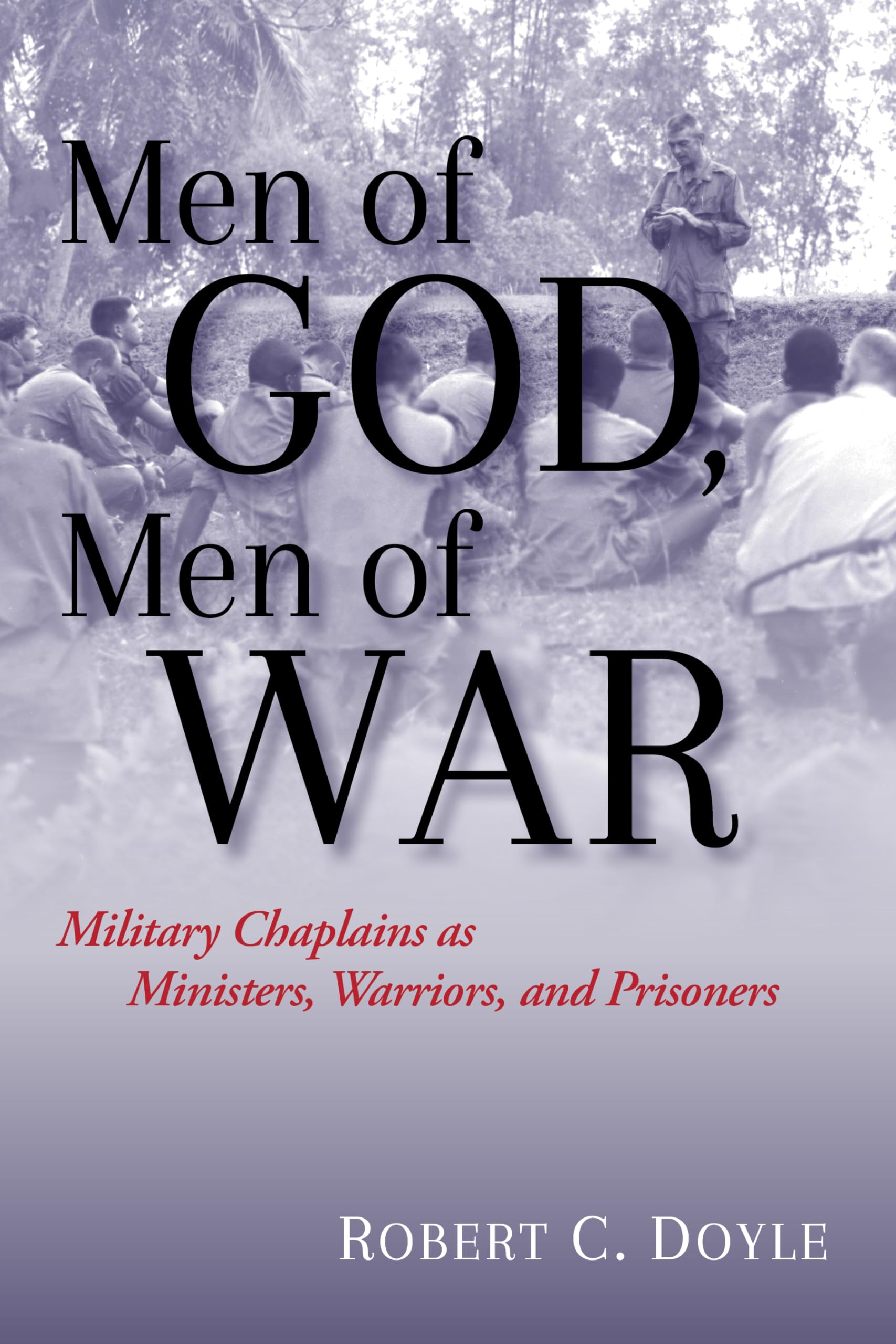 Men of God, Men of War: Military Chaplains as Ministers, Warriors, and Prisoners Politics & History