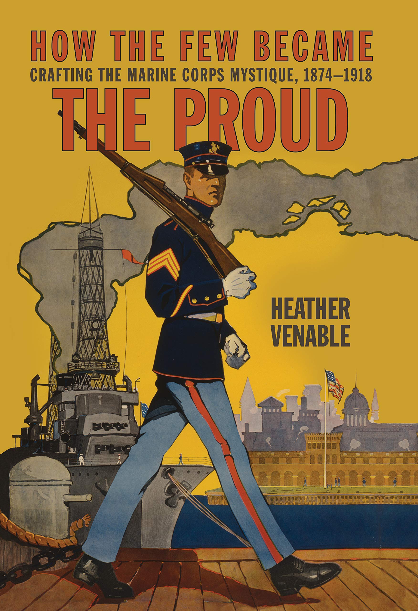 How the Few Became the Proud: Crafting the Marine Corps Mystique, 1874-1918 (Transforming War) Social Sciences