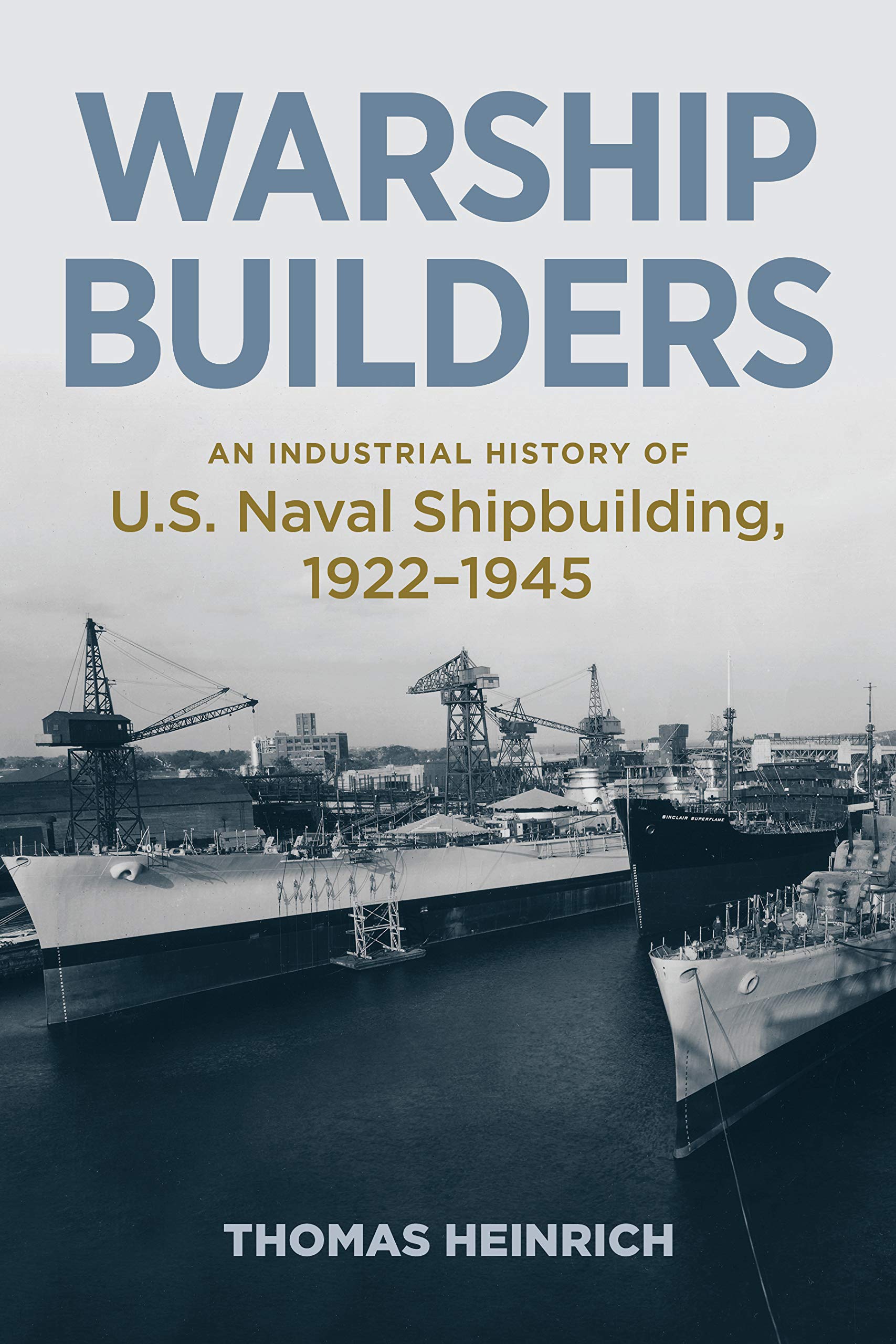 Warship Builders: An Industrial History of U.S. Naval Shipbuilding, 1922-1945 (Studies in Naval History and Sea Power) Business, Finance & Career