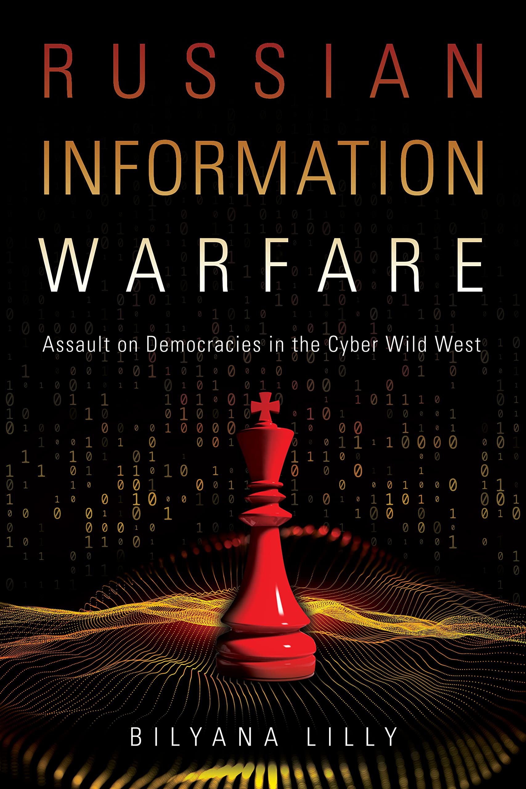 Russian Information Warfare: Assault on Democracies in the Cyber Wild West Media & Communication