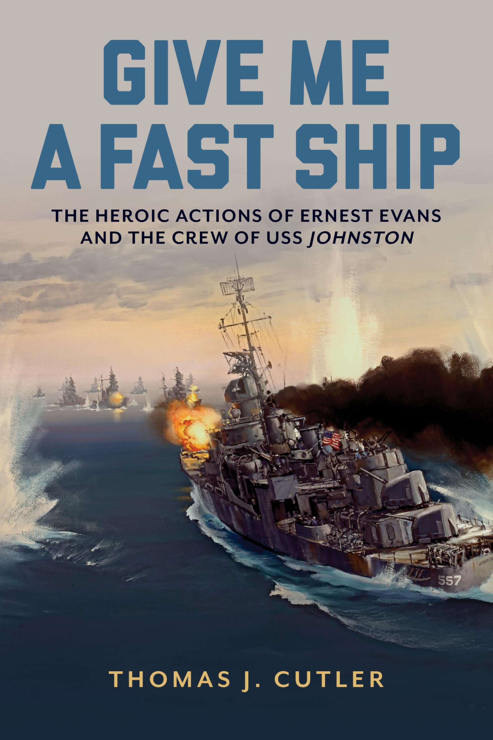 Give Me a Fast Ship: The Heroic Actions of Ernest Evans and the Crew of USS Johnston Memories
