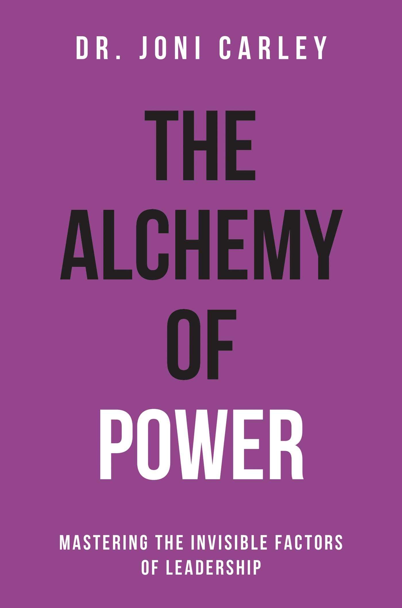 The Alchemy of Power: Mastering the Invisible Factors of Leadership Business, Finance & Career