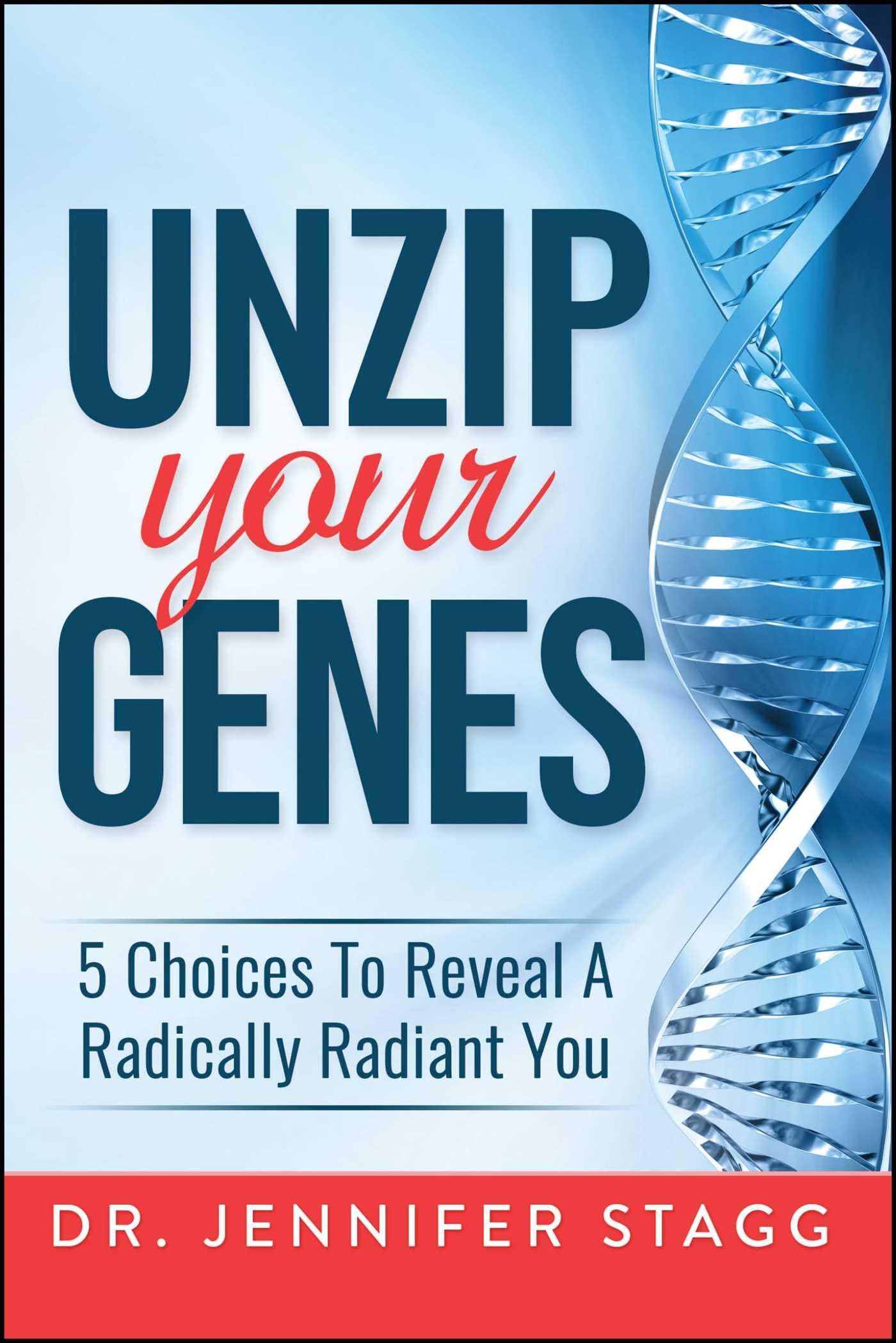 Unzip Your Genes: 5 Choices to Reveal a Radically Radiant You Medicine