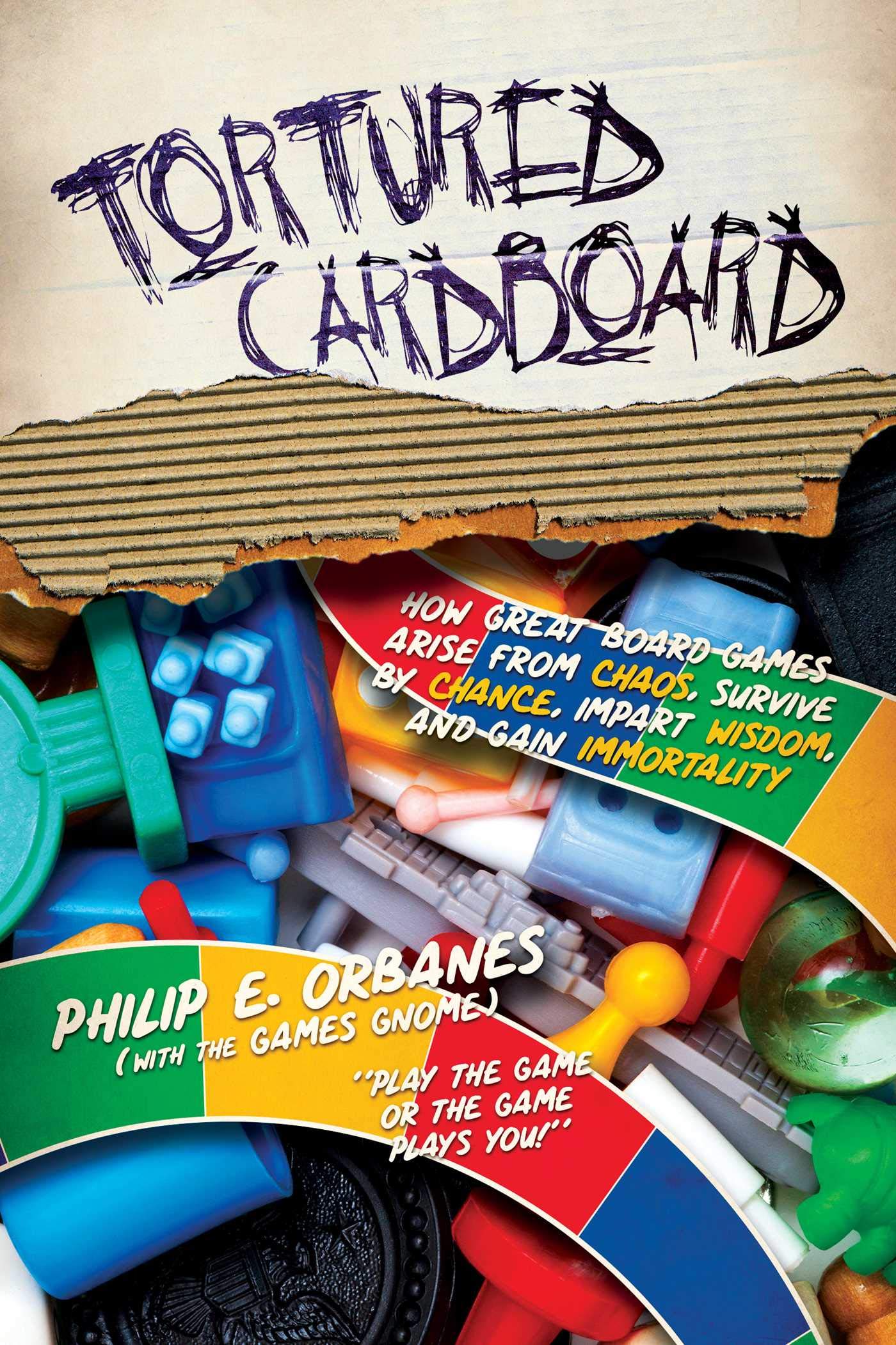 Tortured Cardboard: How Great Board Games Arise from Chaos, Survive by Chance, Impart Wisdom, and Gain Immortality Leisure & Fun