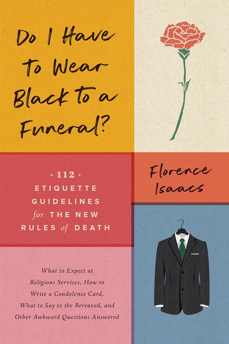 Do I Have to Wear Black to a Funeral?: 112 Etiquette Guidelines for the New Rules of Death Business, Finance & Career