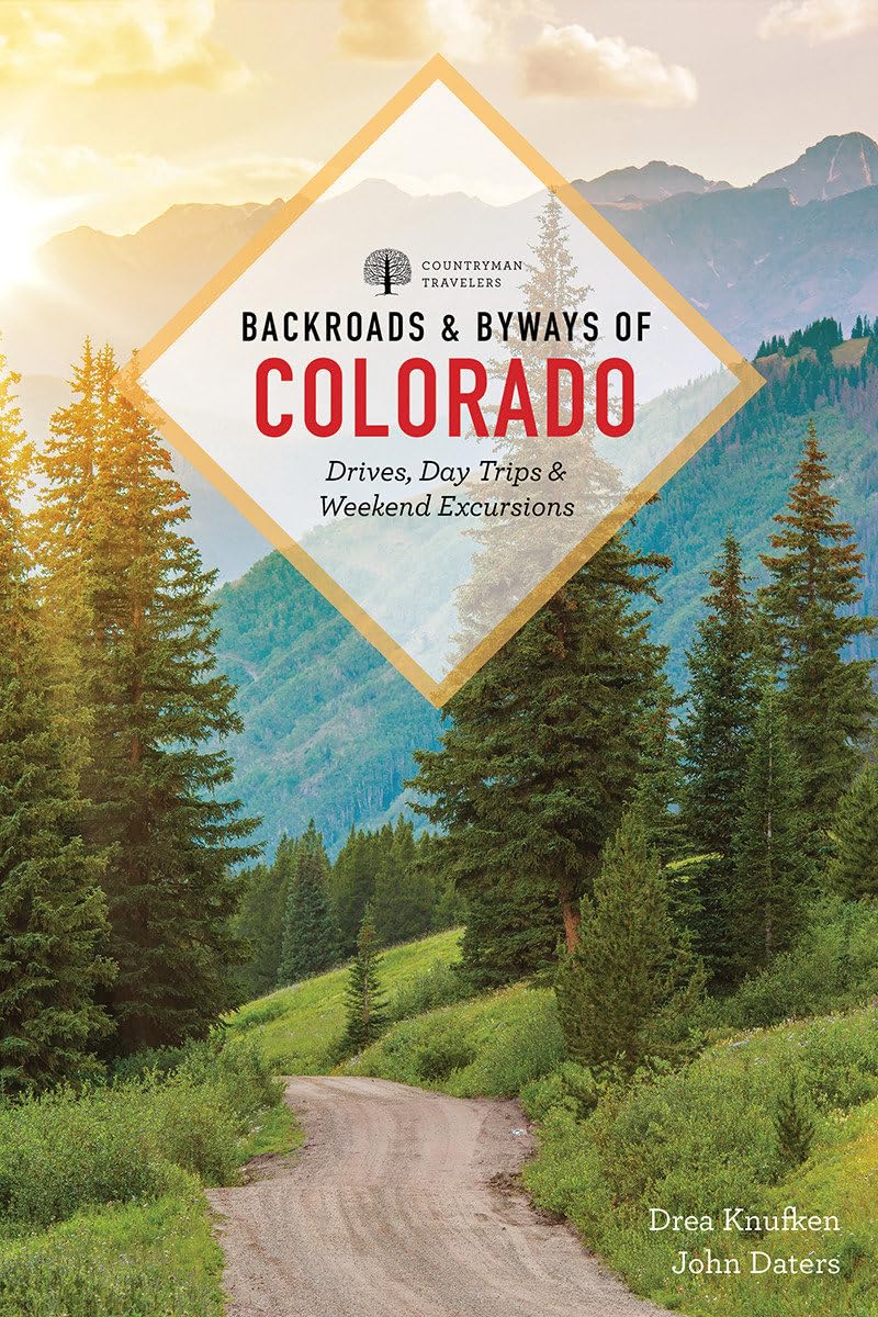 Backroads & Byways of Colorado: Drives, Day Trips & Weekend Excursions Leisure, Home & Garden