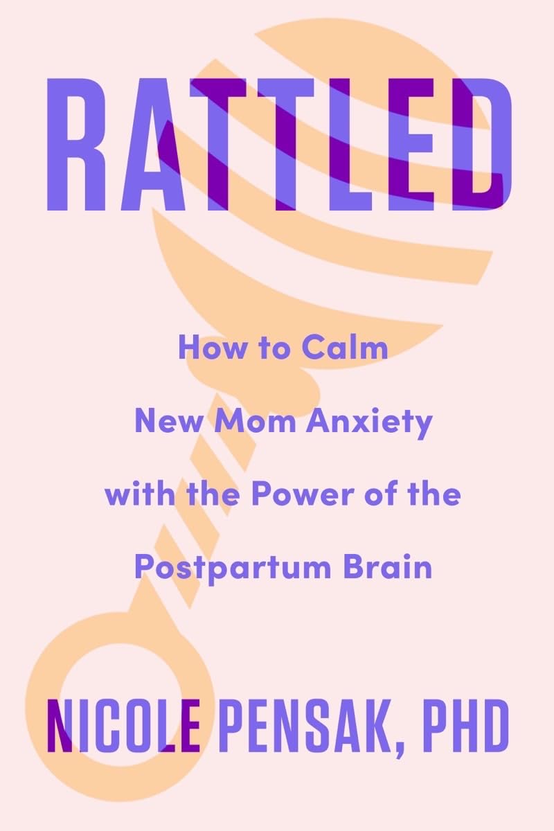 Rattled: How to Calm New Mom Anxiety With the Power of the Postpartum Brain Medicine