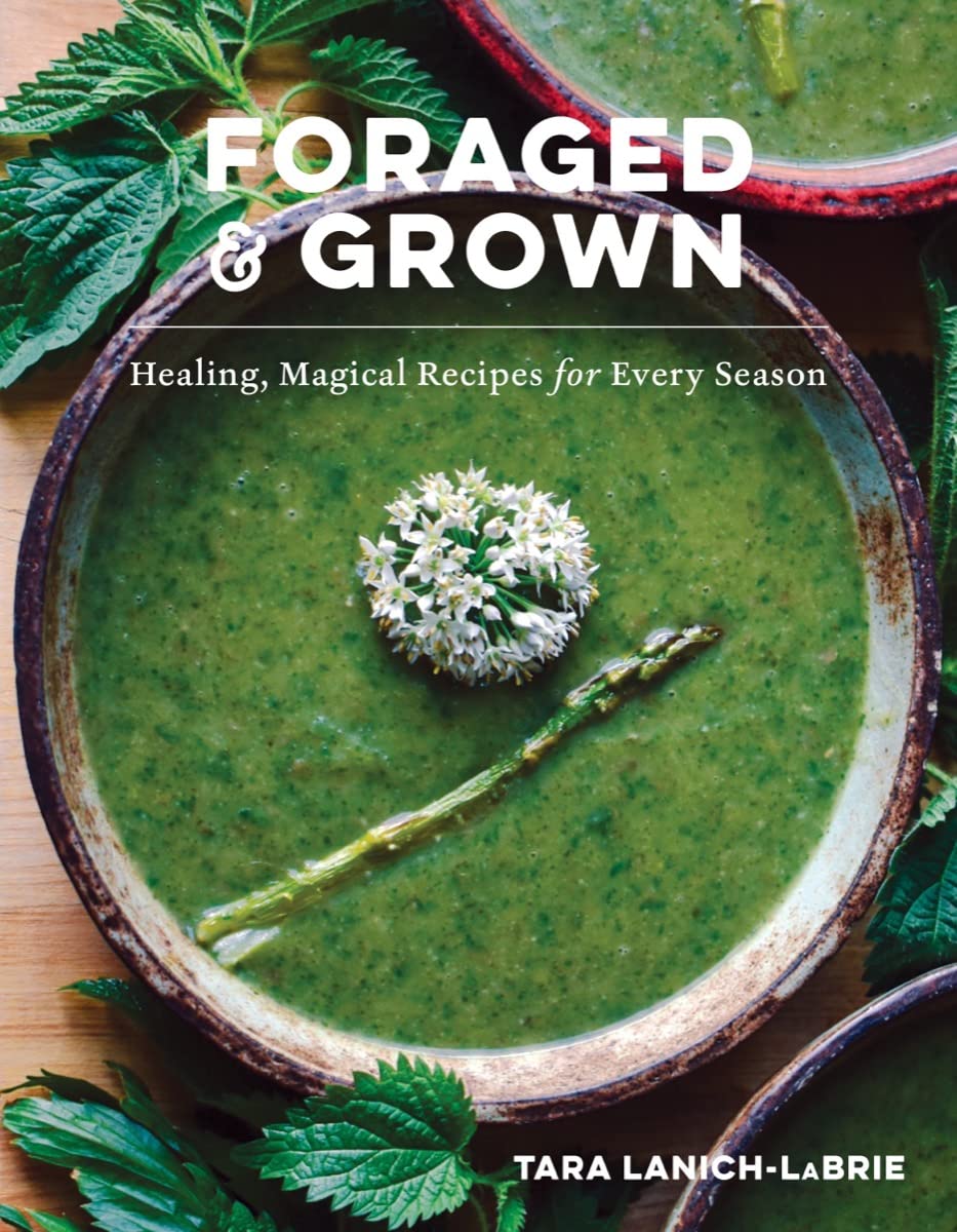 Foraged & Grown: Healing, Magical Recipes for Every Season Garden & Plants