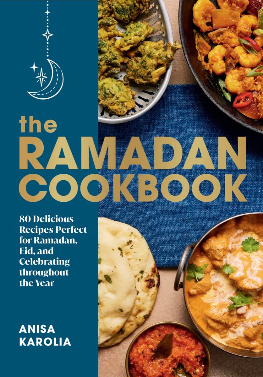 The Ramadan Cookbook: 80 Delicious Recipes Perfect for Ramadan, Eid, and Celebrating Throughout the Year Cooking & Enjoying