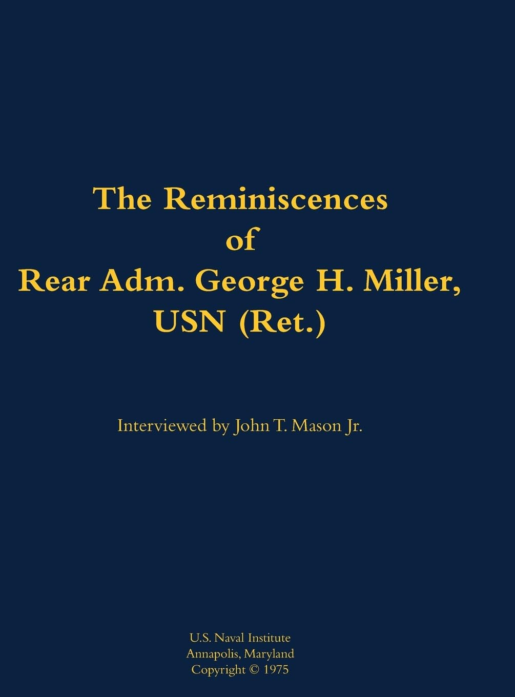 The Reminiscences of Rear Adm. George H. Miller, USN (Ret.) Memories