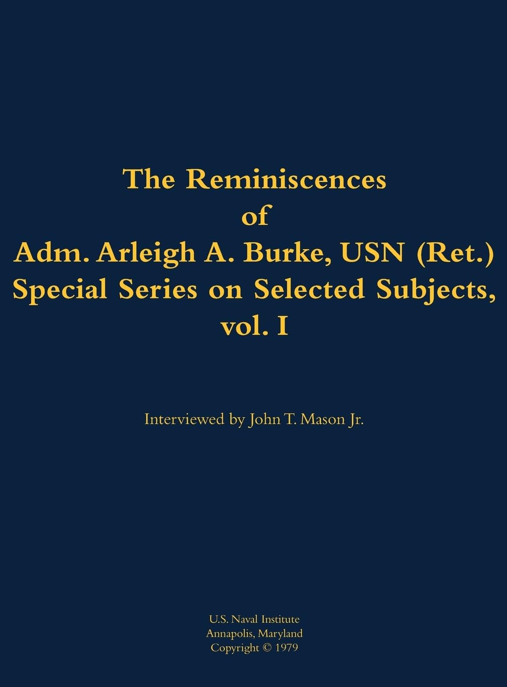 The Reminiscences of Adm. Arleigh A. Burke, USN (Ret.), Special Series on Selected Subjects, vol. 1 Memories