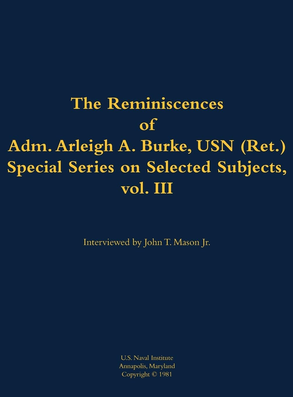 The Reminiscences of Adm. Arleigh A. Burke, USN (Ret.), Special Series on Selected Subjects, vol. 3 Memories