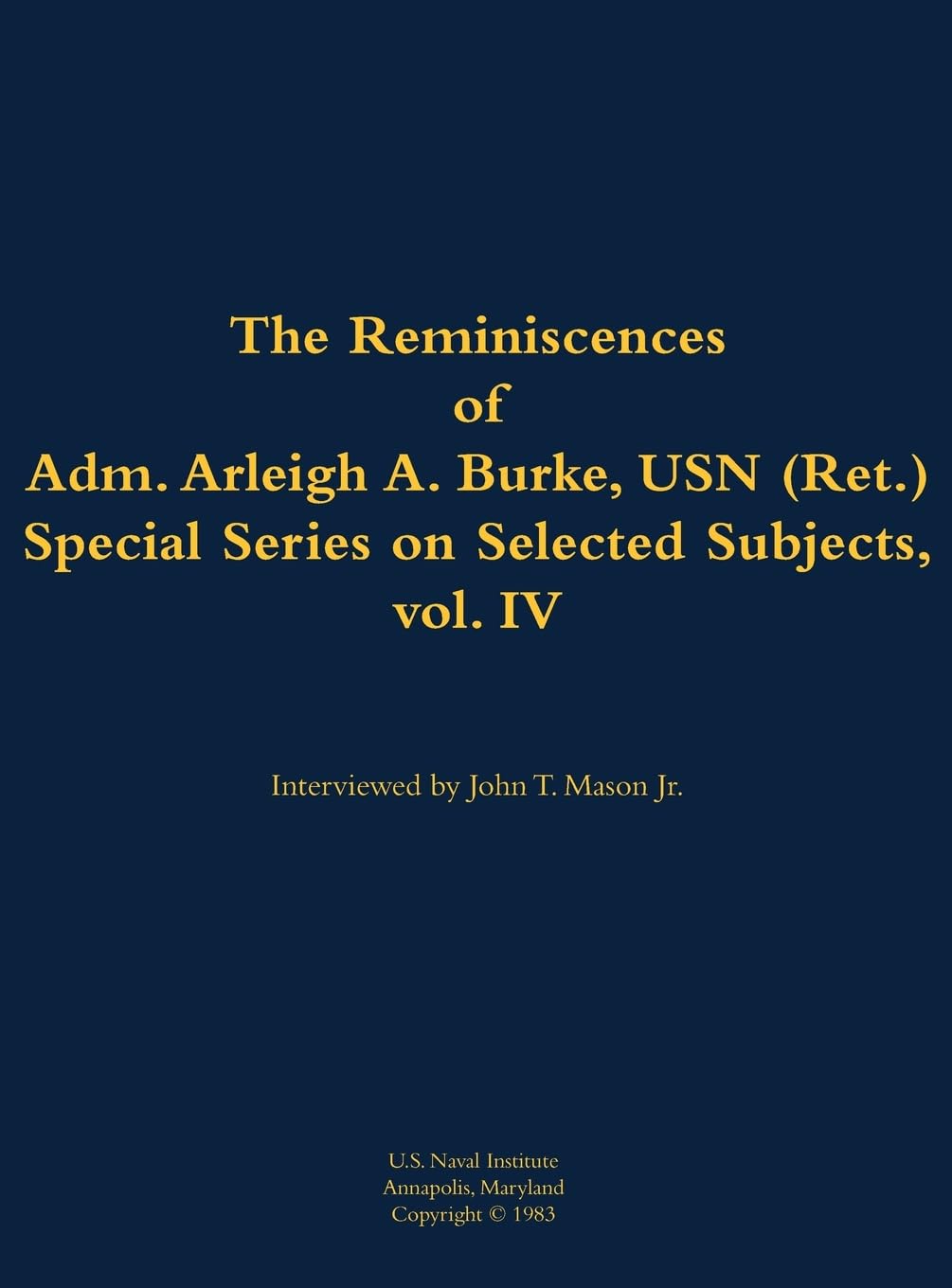 The Reminiscences of Adm. Arleigh A. Burke, USN (Ret.), Special Series on Selected Subjects, vol. 4 Memories