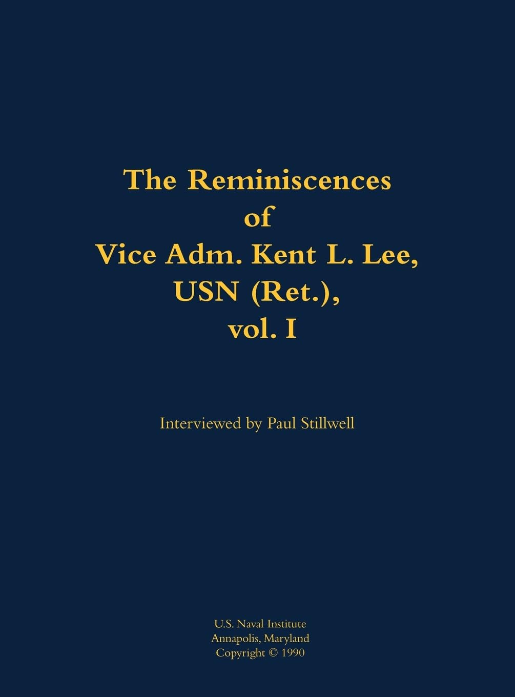 The Reminiscences of Vice Adm. Kent L. Lee, USN (Ret.), vol. I Memories