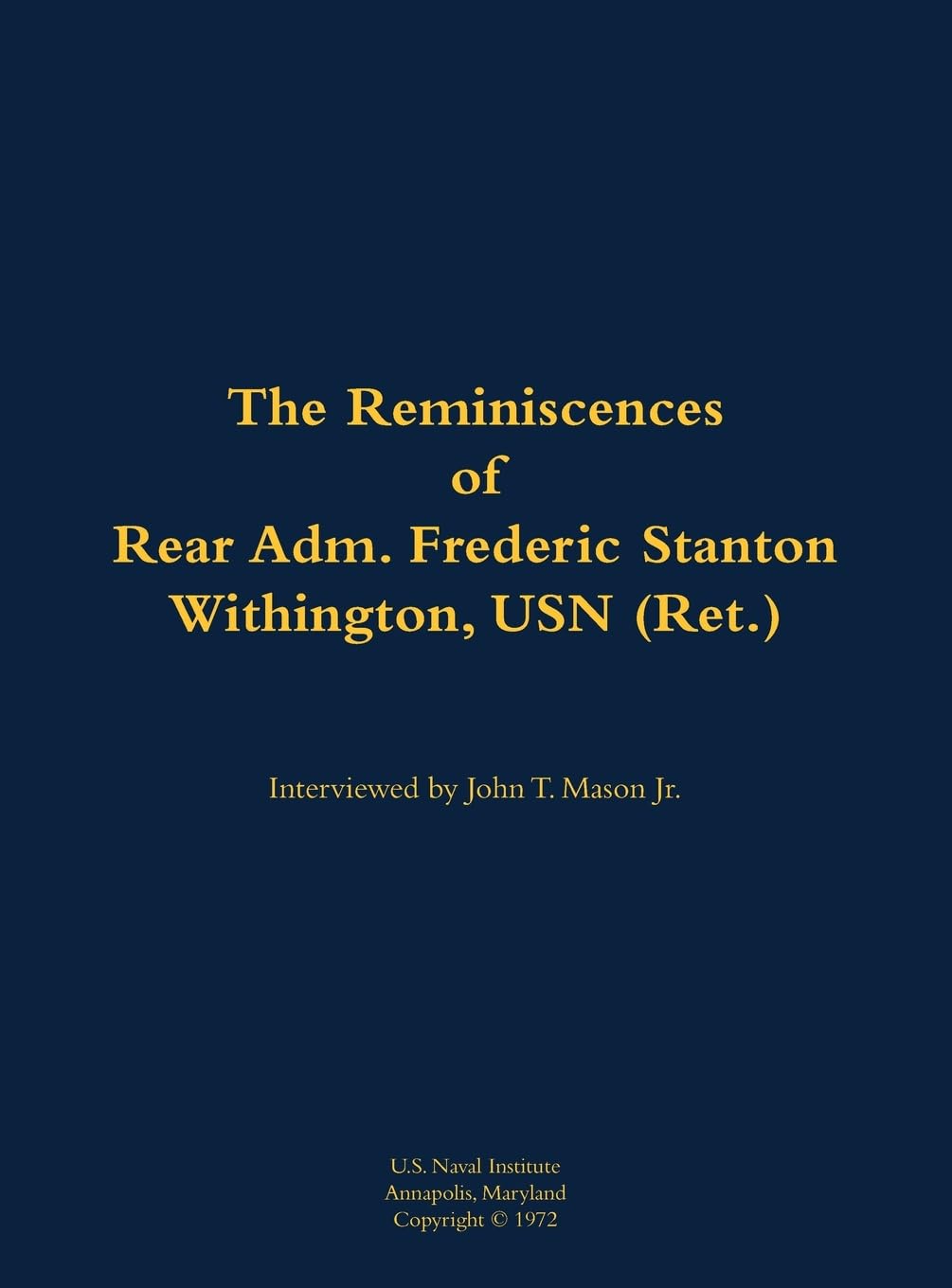 The Reminiscences of Rear Adm. Frederic Stanton Withington, USN (Ret.) Memories