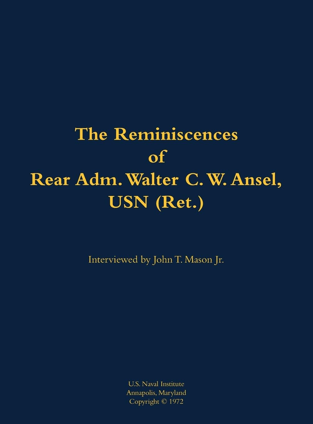 The Reminiscences of Rear Adm. Walter C. W. Ansel, USN (Ret.) Memories