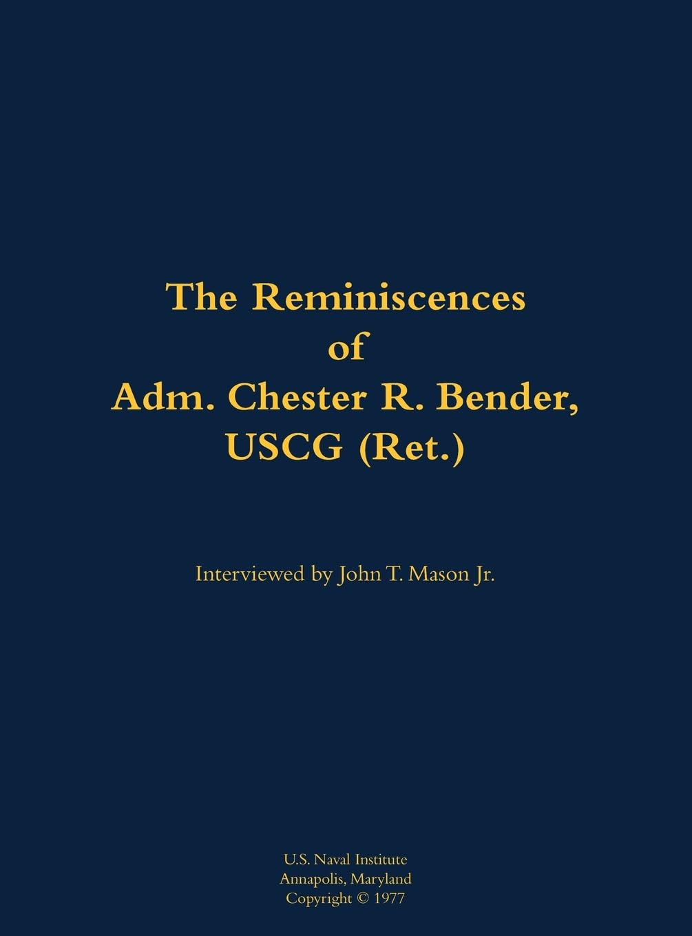The Reminiscences of Adm. Chester R. Bender, USCG (Ret.) Memories
