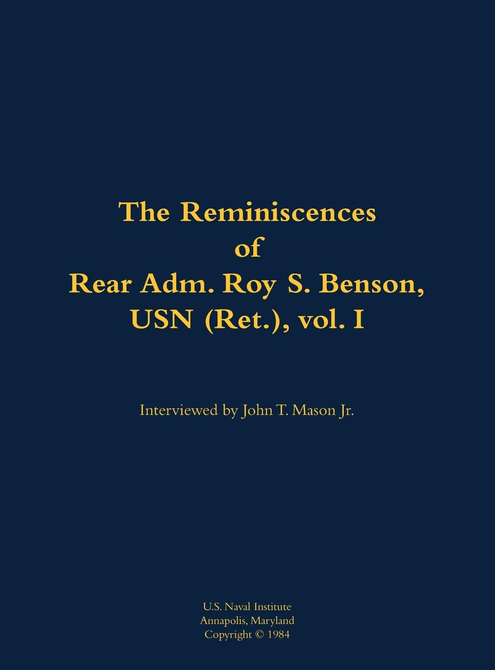The Reminiscences of Rear Adm. Roy S. Benson, USN (Ret.), vol. I Memories