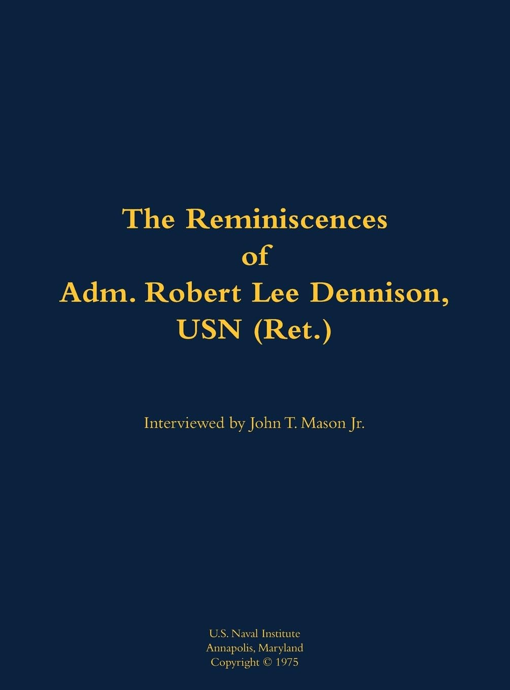 The Reminiscences of Adm. Robert Lee Dennison, USN (Ret.) Memories