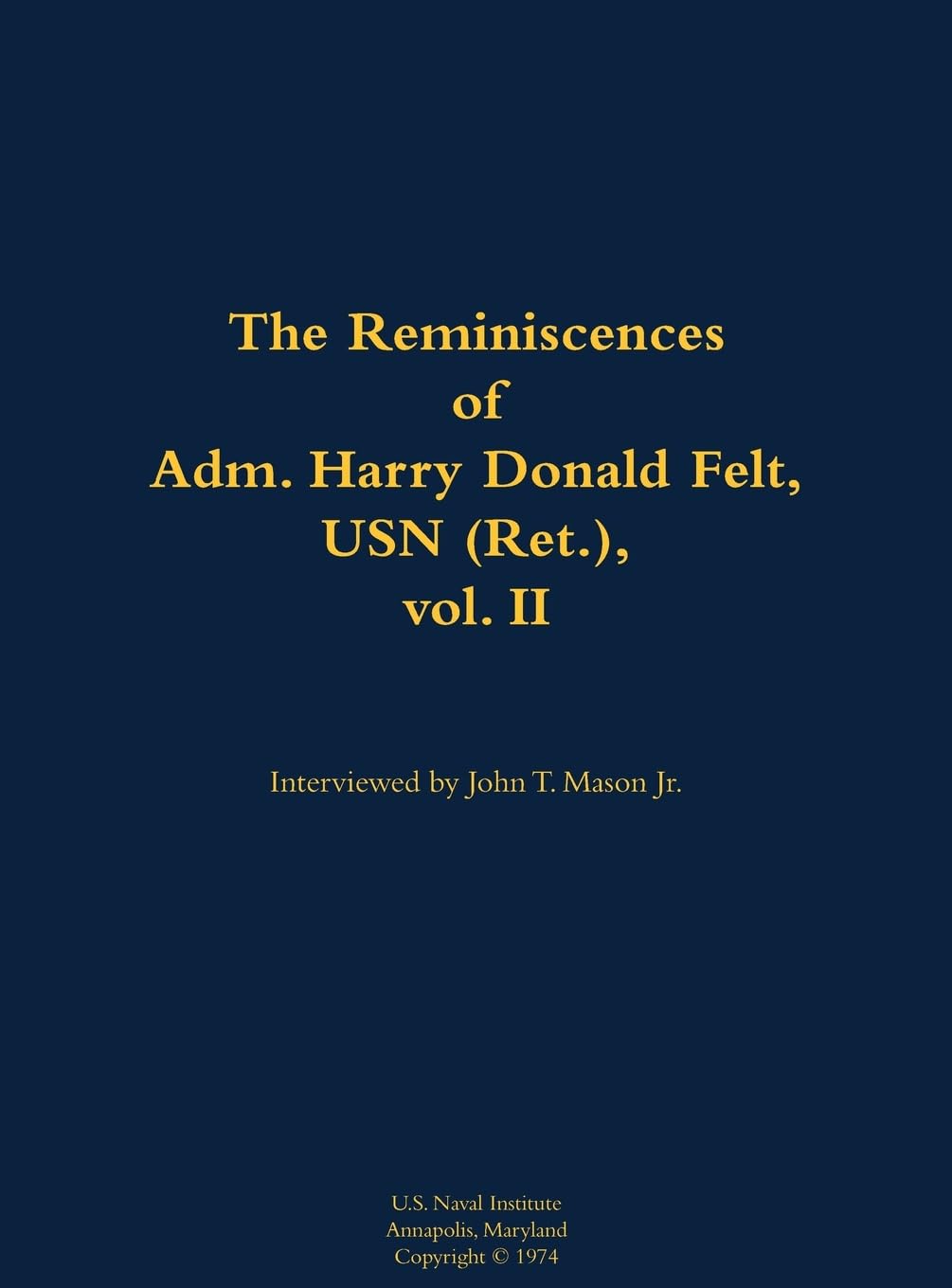 The Reminiscences of Adm. Harry Donald Felt, USN (Ret.), vol. II Memories