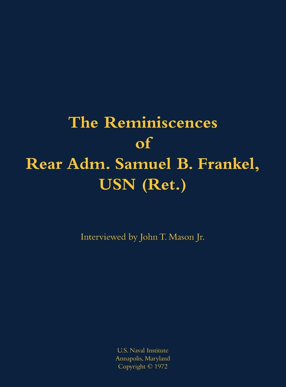 The Reminiscences of Rear Adm. Samuel B. Frankel, USN (Ret.) Memories