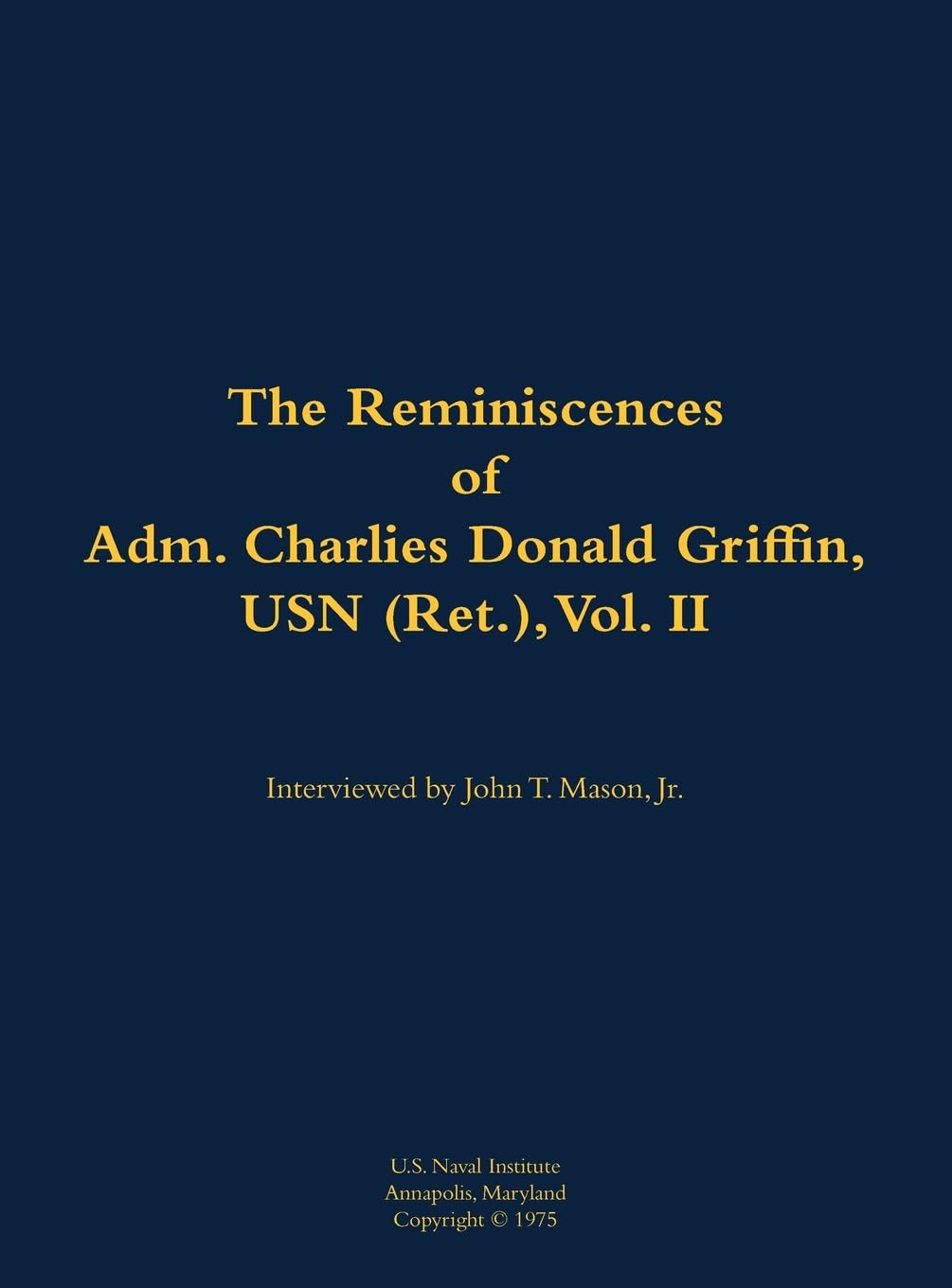 The Reminiscences of Adm. Charles Donald Griffin, USN (Ret.), vol. II Memories