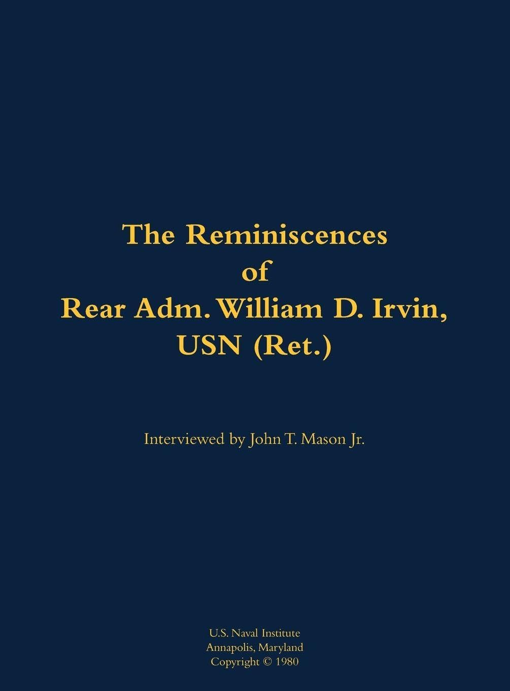 The Reminiscences of Rear Adm. William D. Irvin, USN (Ret.) Memories
