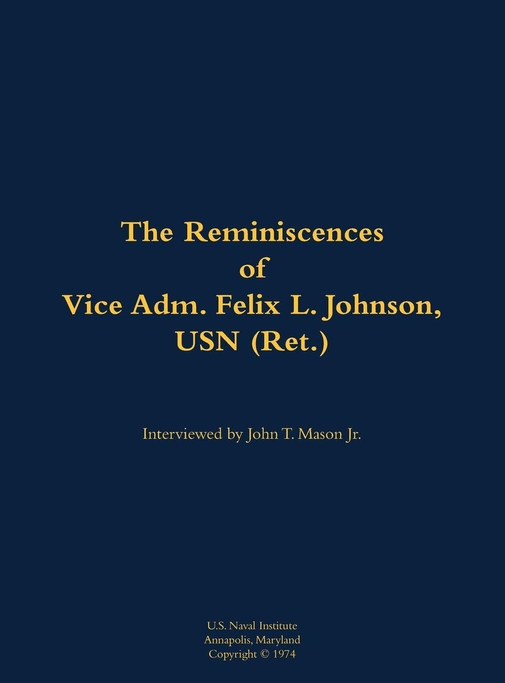 The Reminiscences of Vice Adm. Felix L. Johnson, USN (Ret.) Memories