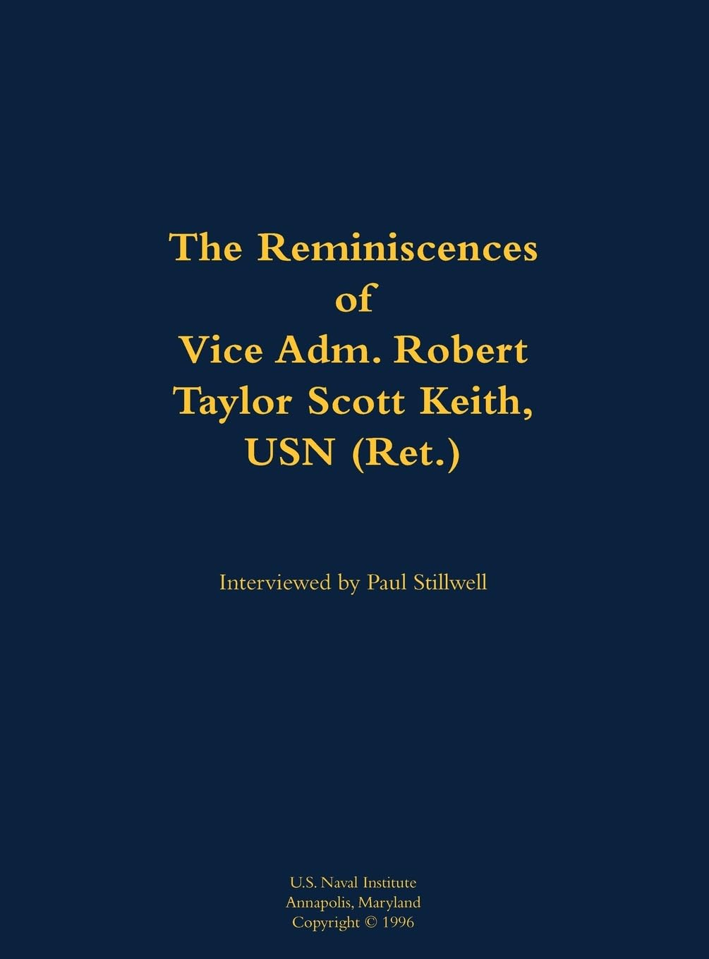 The Reminiscences of Vice Adm. Robert Taylor Scott Keith, USN (Ret.) Memories