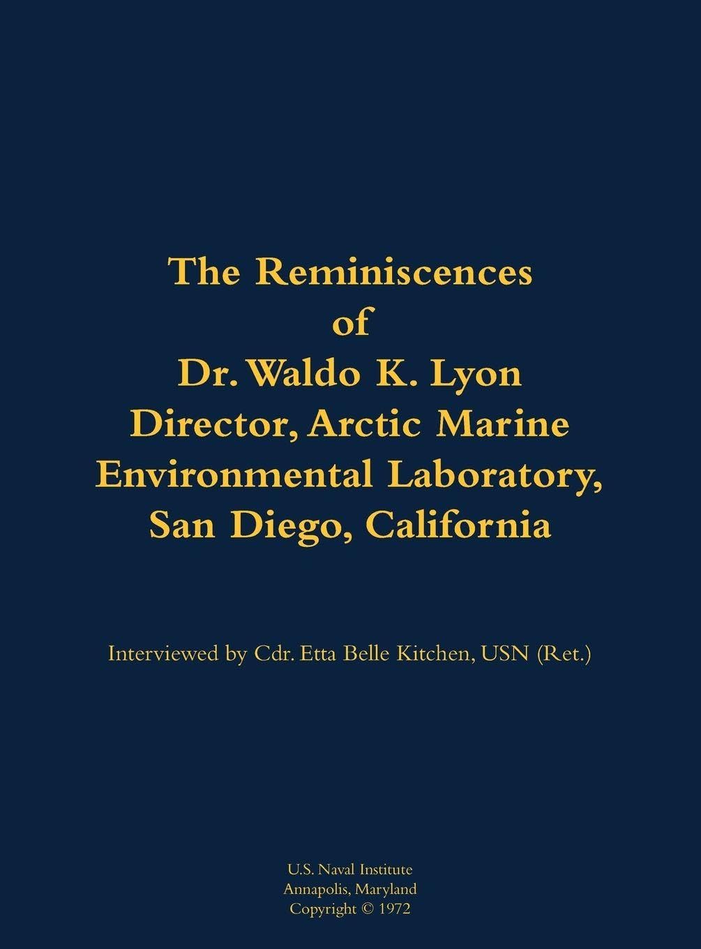 The Reminiscences of Dr. Waldo K. Lyon, Director, Arctic Marine Environmental Laboratory, San Diego, California Memories