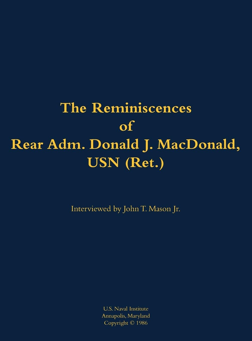 The Reminiscences of Rear Adm. Donald J. MacDonald, USN (Ret.) Memories