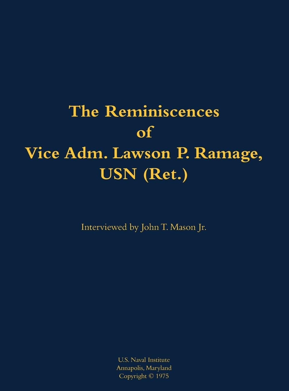 The Reminiscences of Vice Adm. Lawson P. Ramage, USN (Ret.) Memories