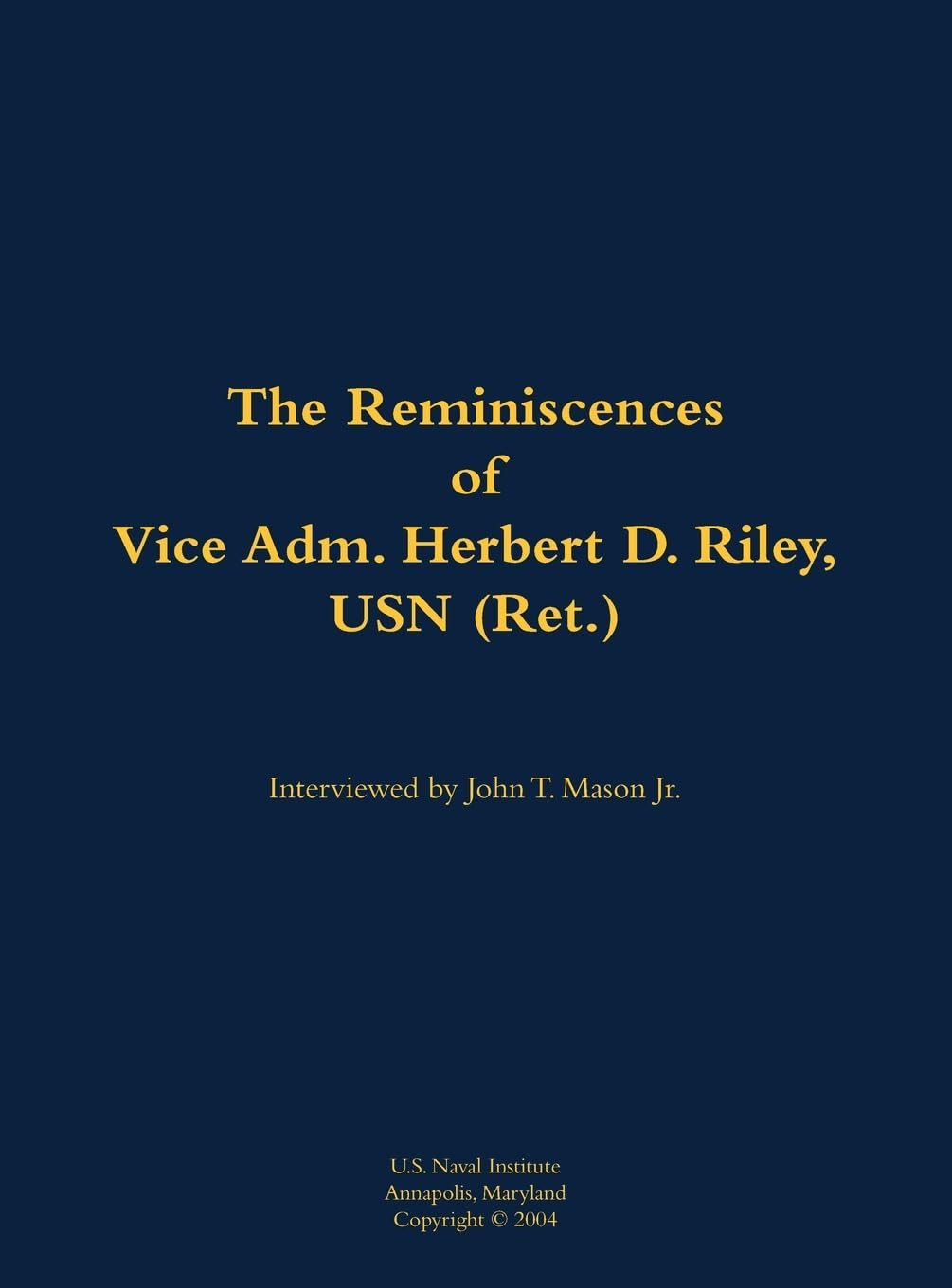 The Reminiscences of Vice Adm. Herbert D. Riley, USN (Ret.) Memories
