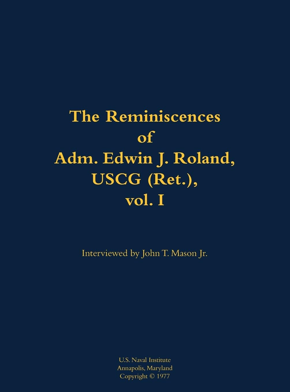 The Reminiscences of Adm. Edwin J. Roland, USCG (Ret.), vol. I Memories